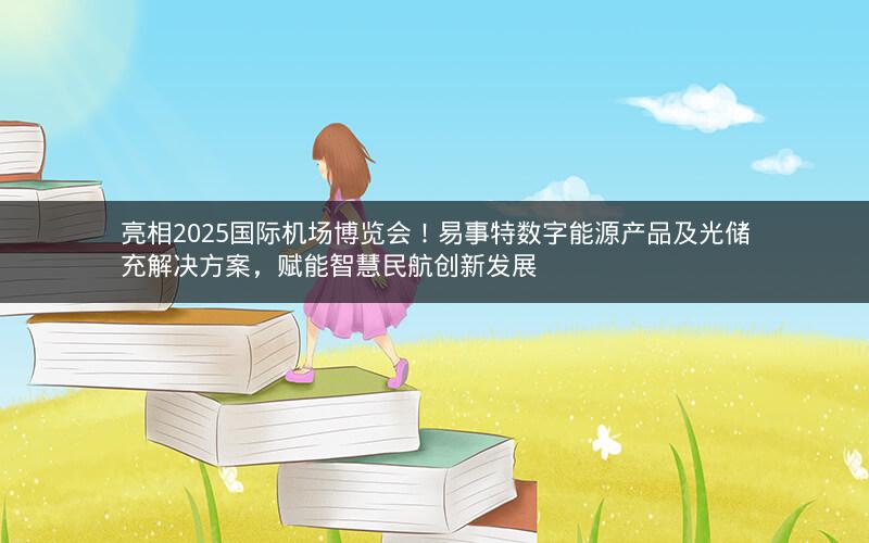 亮相2025国际机场博览会!易事特数字能源产品及光储充解决方案,赋能智慧民航创新发展 亮相2025国际机场博览会!易事特数字能源产品及光储充解决方案,赋能智慧民航创新发展