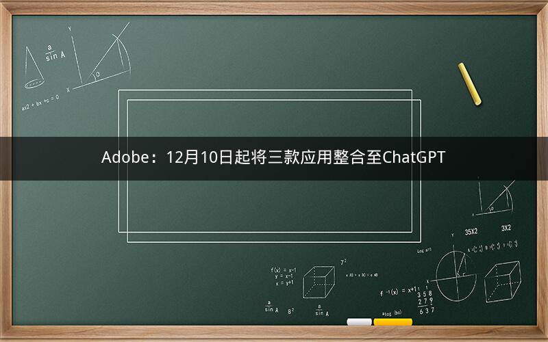 Adobe：12月10日起将三款应用整合至ChatGPT