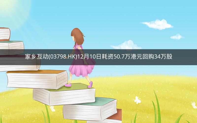 家乡互动(03798.HK)12月10日耗资50.7万港元回购34万股