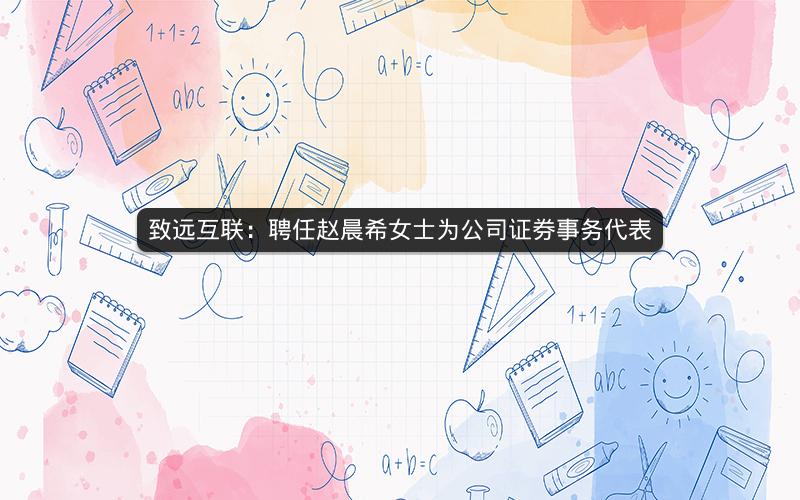 致远互联：聘任赵晨希女士为公司证券事务代表