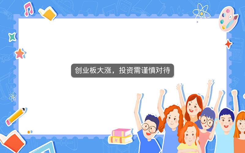 创业板大涨，投资需谨慎对待