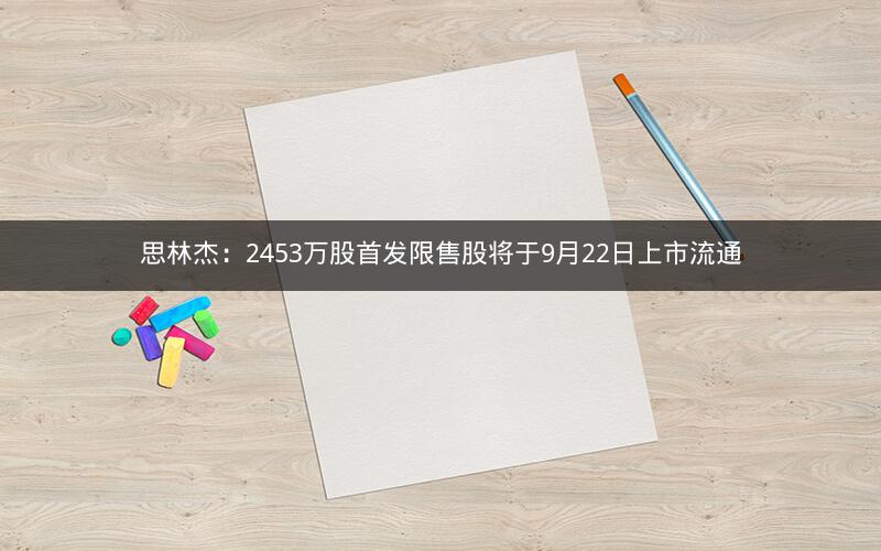 思林杰：2453万股首发限售股将于9月22日上市流通