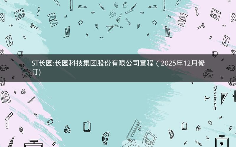 ST长园:长园科技集团股份有限公司章程（2025年12月修订)
