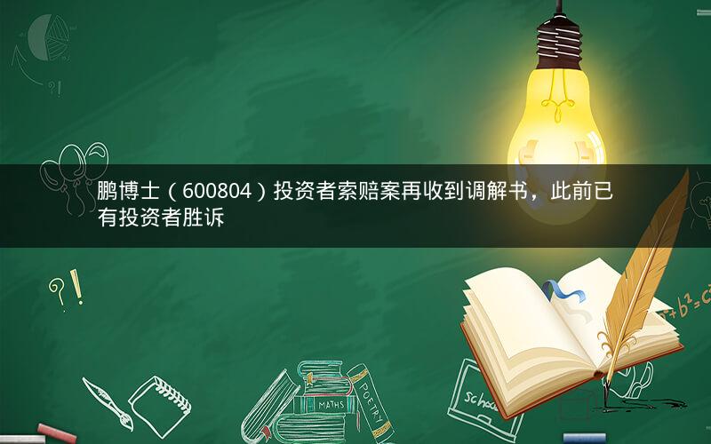 鹏博士（600804）投资者索赔案再收到调解书，此前已有投资者胜诉