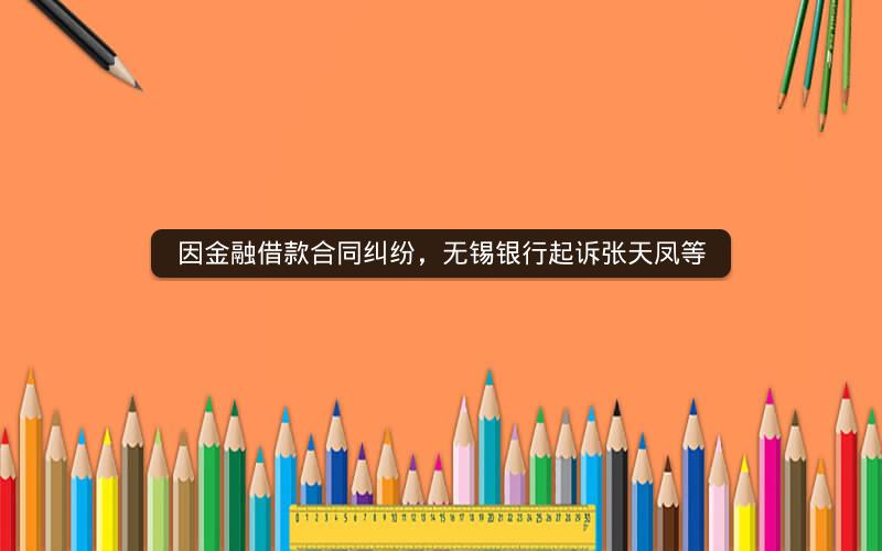 因金融借款合同纠纷，无锡银行起诉张天凤等