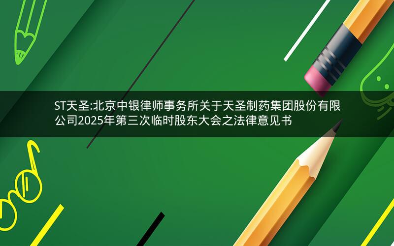 ST天圣:北京中银律师事务所关于天圣制药集团股份有限公司2025年第三次临时股东大会之法律意见书