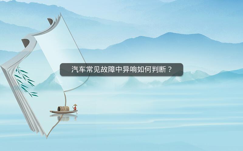 汽车常见故障中异响如何判断？