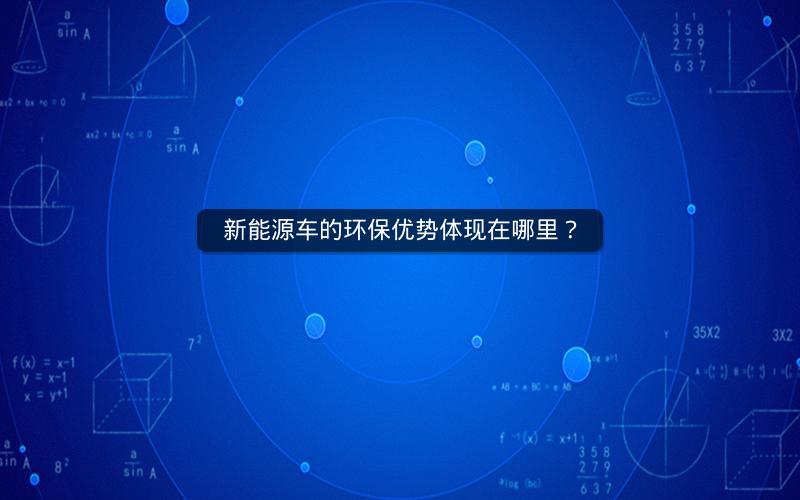 新能源车的环保优势体现在哪里? 新能源车的环保优势体现在哪里?