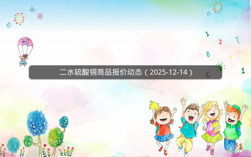 二水硫酸铜商品报价动态（2025-12-14）