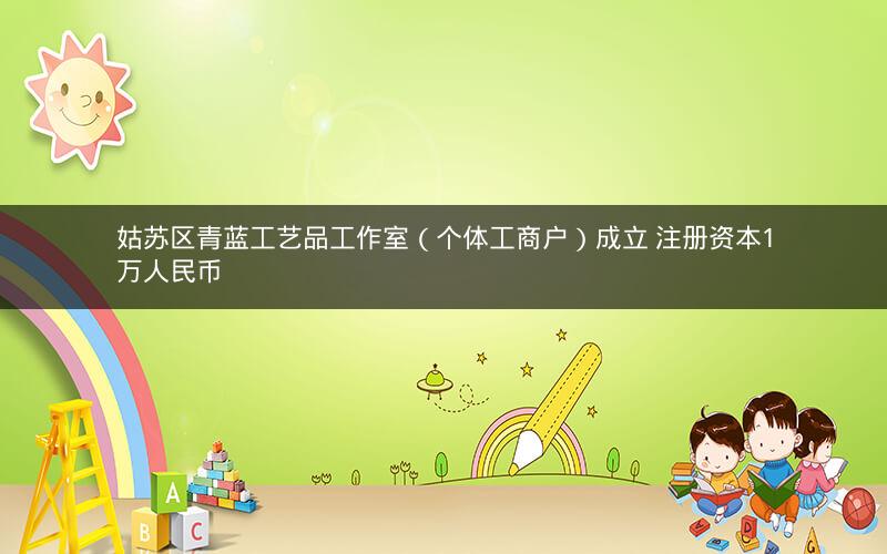 姑苏区青蓝工艺品工作室（个体工商户）成立 注册资本1万人民币