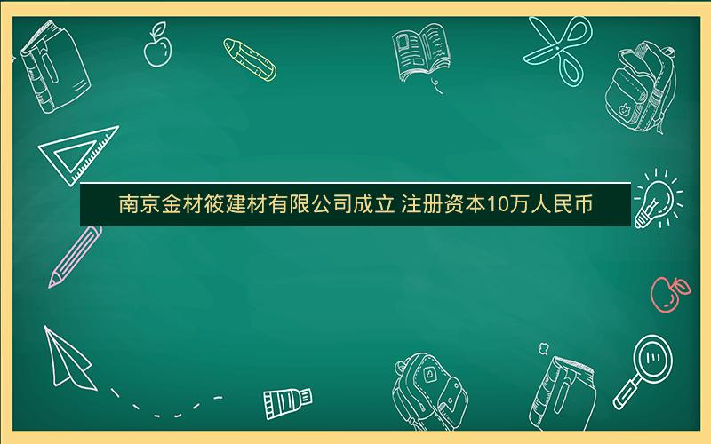 南京金材筱建材有限公司成立 注册资本10万人民币