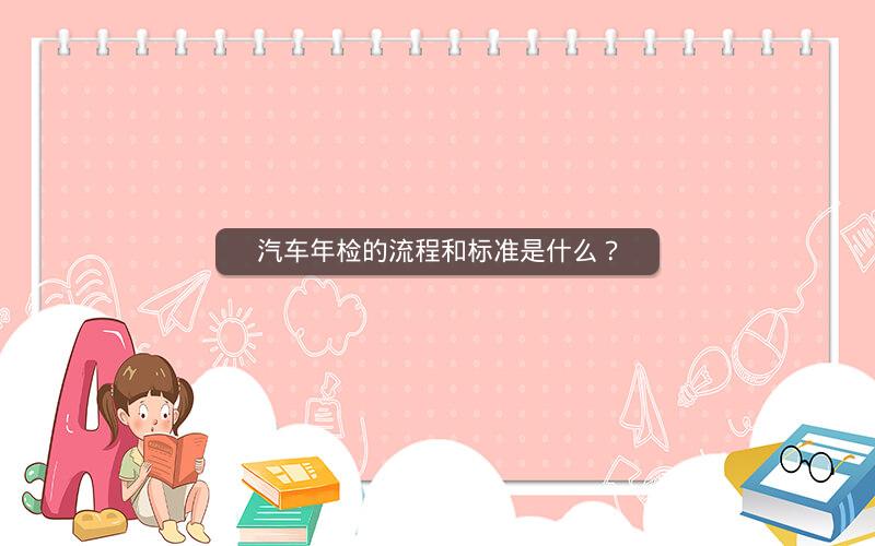 汽车年检的流程和标准是什么？