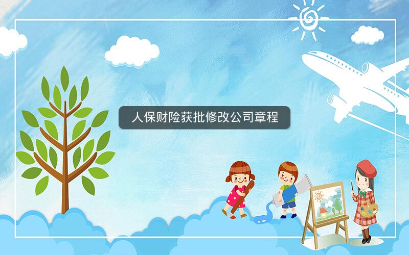人保财险获批修改公司章程