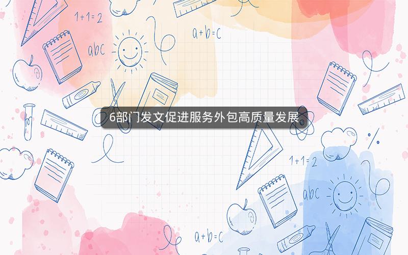 6部门发文促进服务外包高质量发展