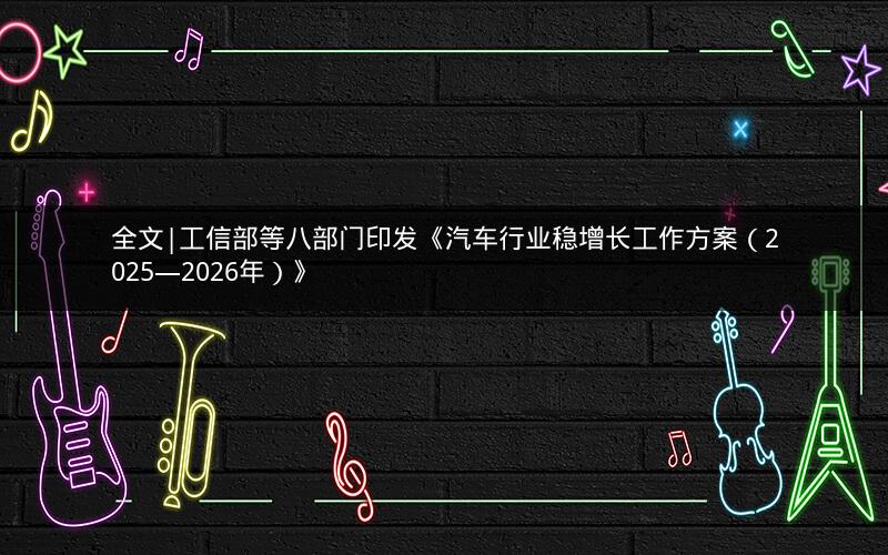全文|工信部等八部门印发《汽车行业稳增长工作方案（2025—2026年）》