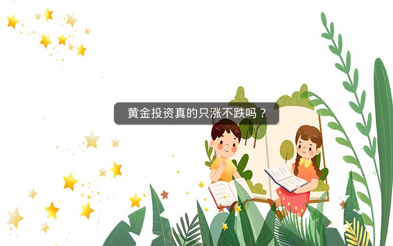 黄金投资真的只涨不跌吗？