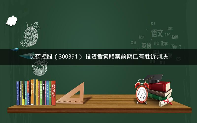 长药控股（300391） 投资者索赔案前期已有胜诉判决