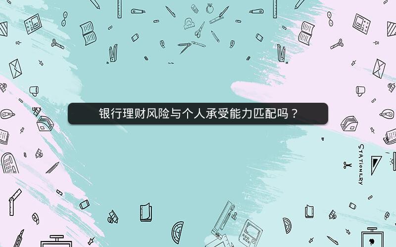 银行理财风险与个人承受能力匹配吗？