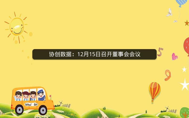 协创数据：12月15日召开董事会会议