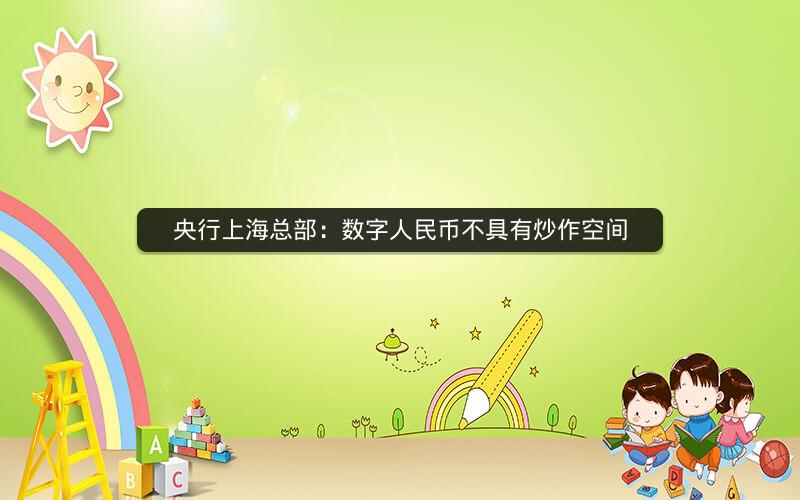 央行上海总部：数字人民币不具有炒作空间