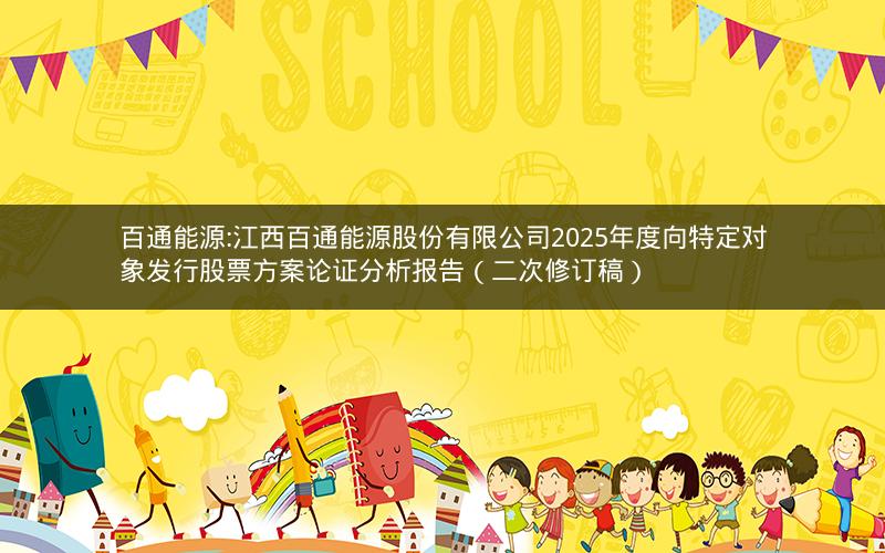 百通能源:江西百通能源股份有限公司2025年度向特定对象发行股票方案论证分析报告（二次修订稿）