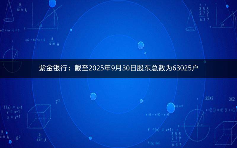 紫金银行：截至2025年9月30日股东总数为63025户