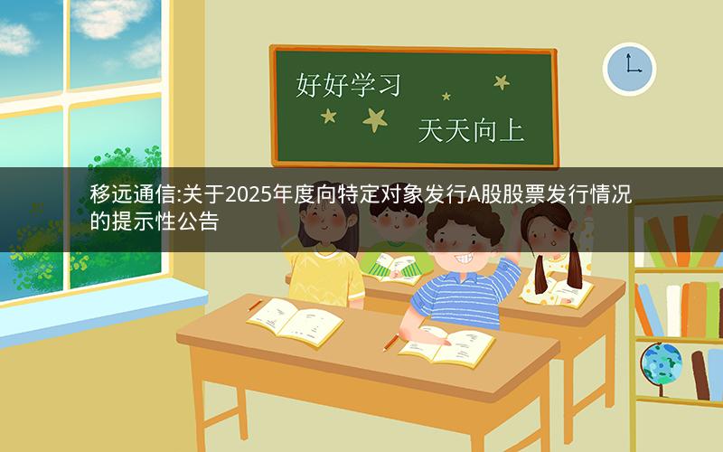 移远通信:关于2025年度向特定对象发行A股股票发行情况的提示性公告
