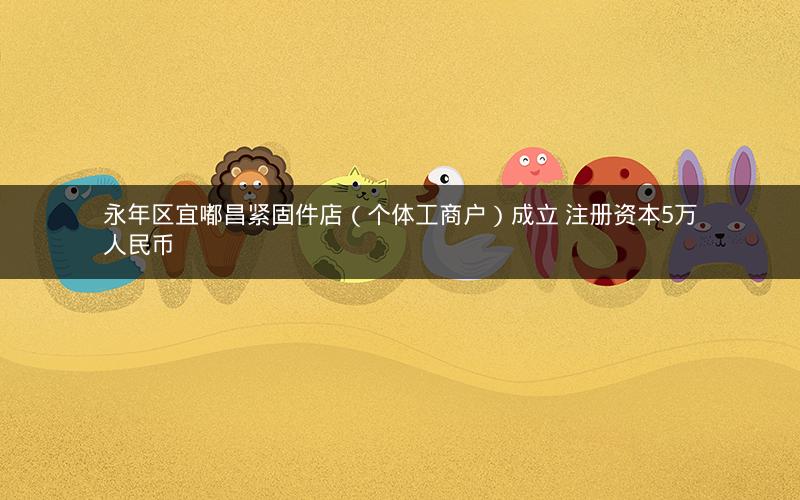 永年区宜嘟昌紧固件店（个体工商户）成立 注册资本5万人民币
