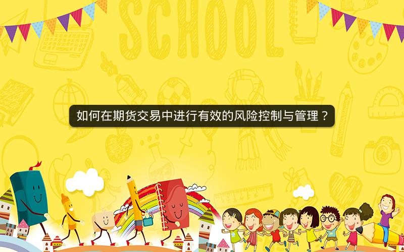 如何在期货交易中进行有效的风险控制与管理？