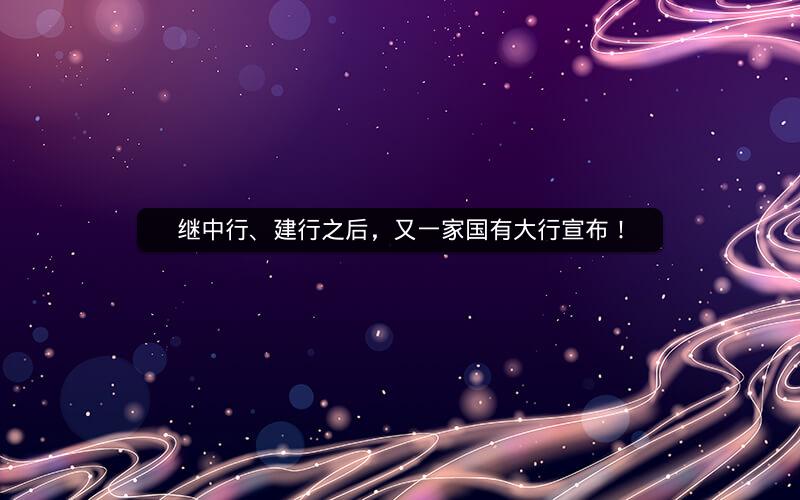 继中行、建行之后，又一家国有大行宣布！