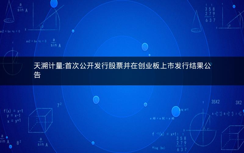 天溯计量:首次公开发行股票并在创业板上市发行结果公告