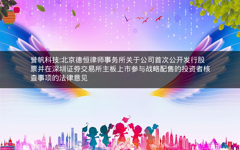 誉帆科技:北京德恒律师事务所关于公司首次公开发行股票并在深圳证券交易所主板上市参与战略配售的投资者核查事项的法律意见