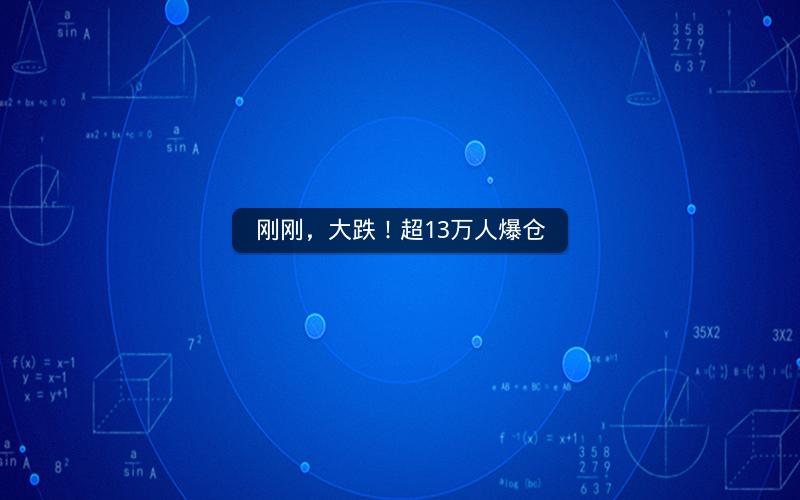 刚刚，大跌！超13万人爆仓
