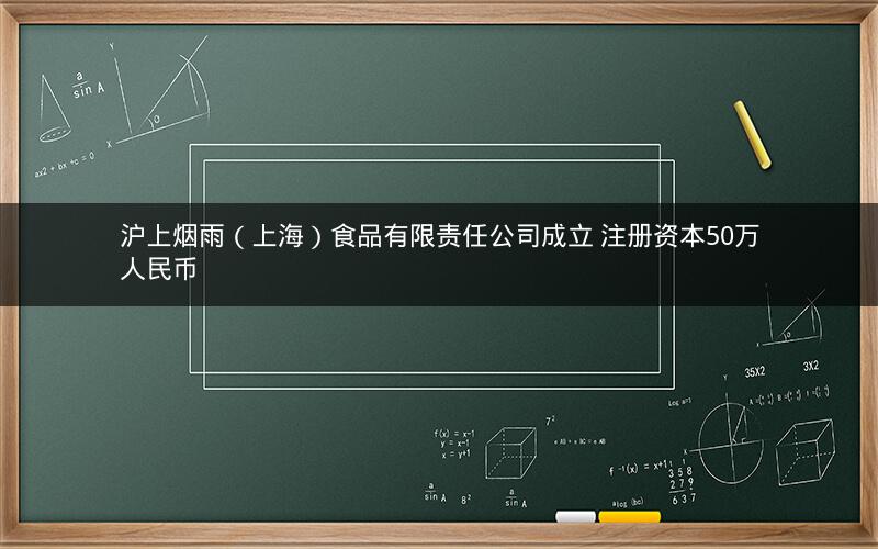 沪上烟雨（上海）食品有限责任公司成立 注册资本50万人民币