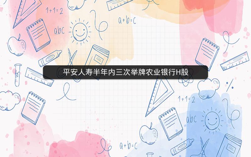 平安人寿半年内三次举牌农业银行H股