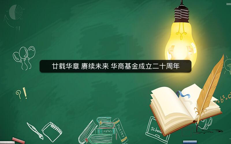 廿载华章 赓续未来 华商基金成立二十周年