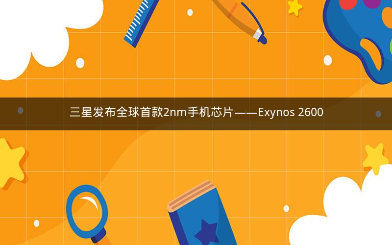 三星发布全球首款2nm手机芯片——Exynos 2600