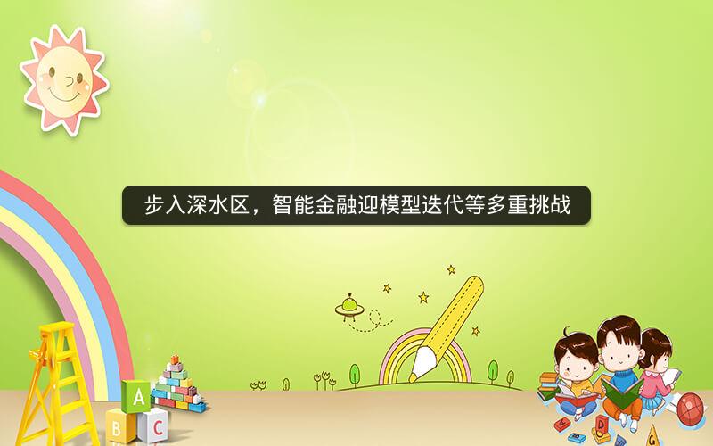 步入深水区，智能金融迎模型迭代等多重挑战