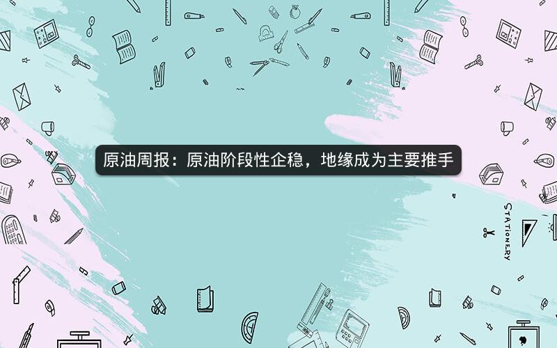 原油周报：原油阶段性企稳，地缘成为主要推手