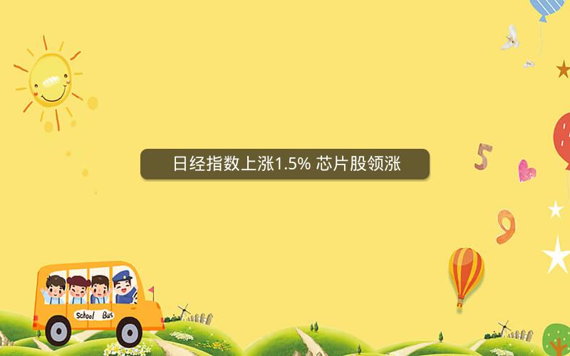 日经指数上涨1.5% 芯片股领涨