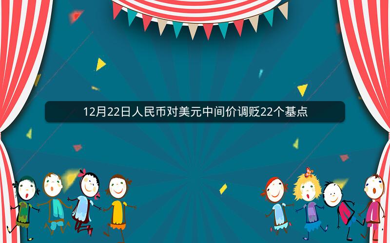 12月22日人民币对美元中间价调贬22个基点