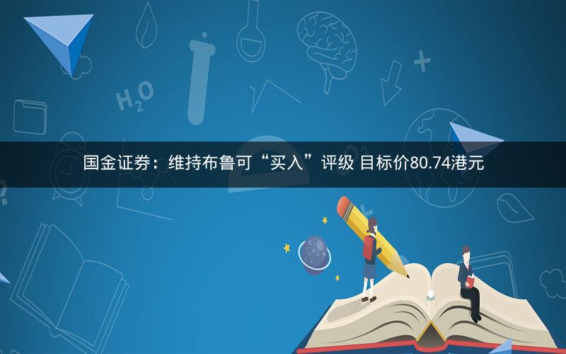 国金证券：维持布鲁可“买入”评级 目标价80.74港元