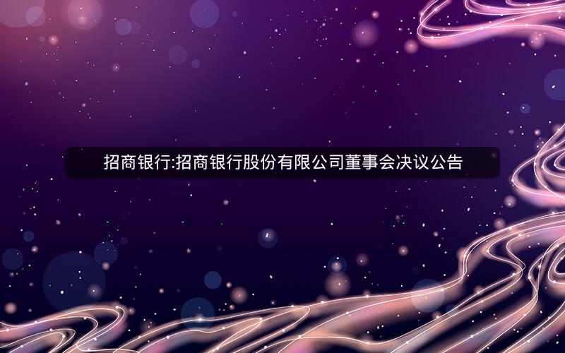 招商银行:招商银行股份有限公司董事会决议公告