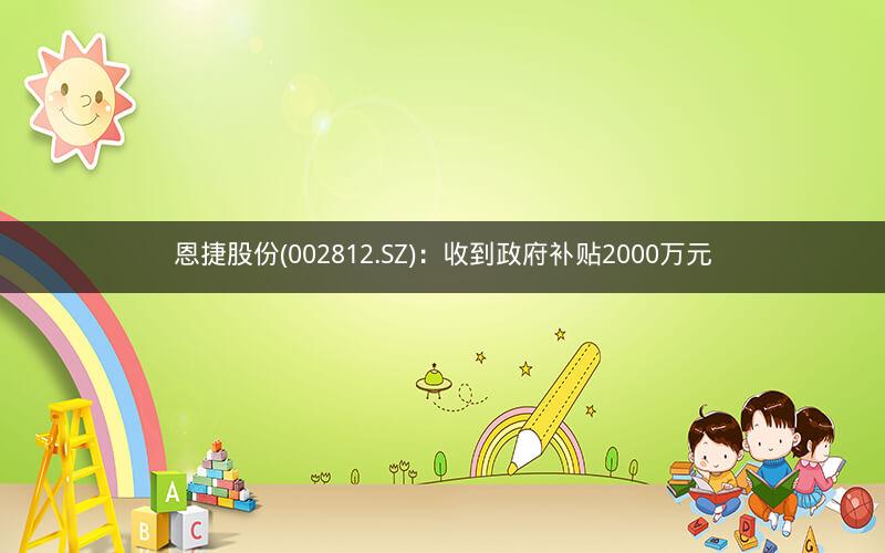 恩捷股份(002812.SZ)：收到政府补贴2000万元
