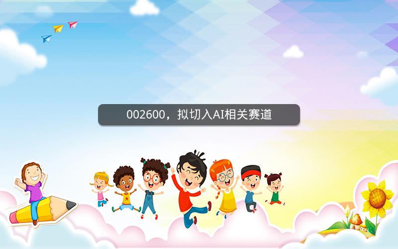 002600，拟切入AI相关赛道