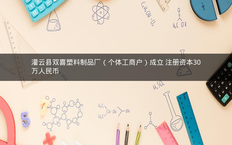 灌云县双喜塑料制品厂（个体工商户）成立 注册资本30万人民币