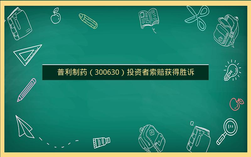 普利制药（300630）投资者索赔获得胜诉