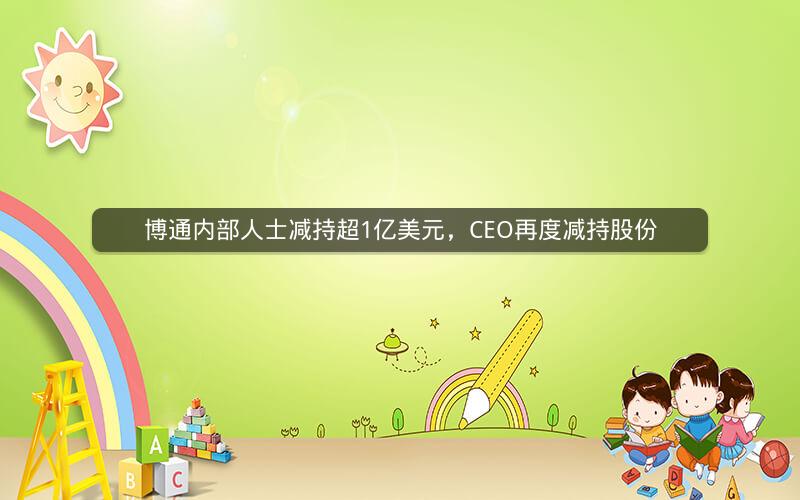 博通内部人士减持超1亿美元，CEO再度减持股份