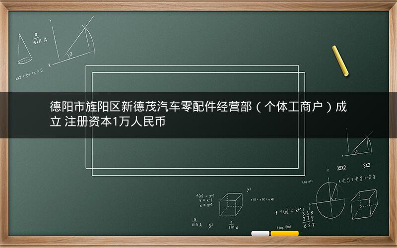 德阳市旌阳区新德茂汽车零配件经营部（个体工商户）成立 注册资本1万人民币