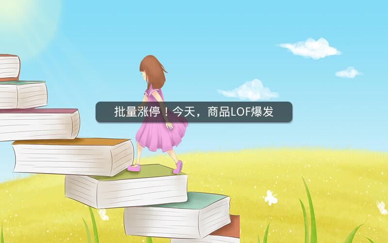 批量涨停！今天，商品LOF爆发